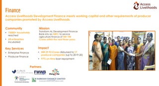 Finance
Access Livelihoods Development Finance meets working capital and other requirements of producer
companies promoted...