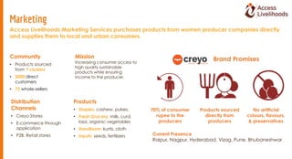 Marketing
Access Livelihoods Marketing Services purchases products from women producer companies directly
and supplies the...