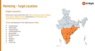 Marketing – Target Locations
Creyo will operate in the following ten cities:
• Hyderabad
• Warangal
• Vijayawada
• Visakha...