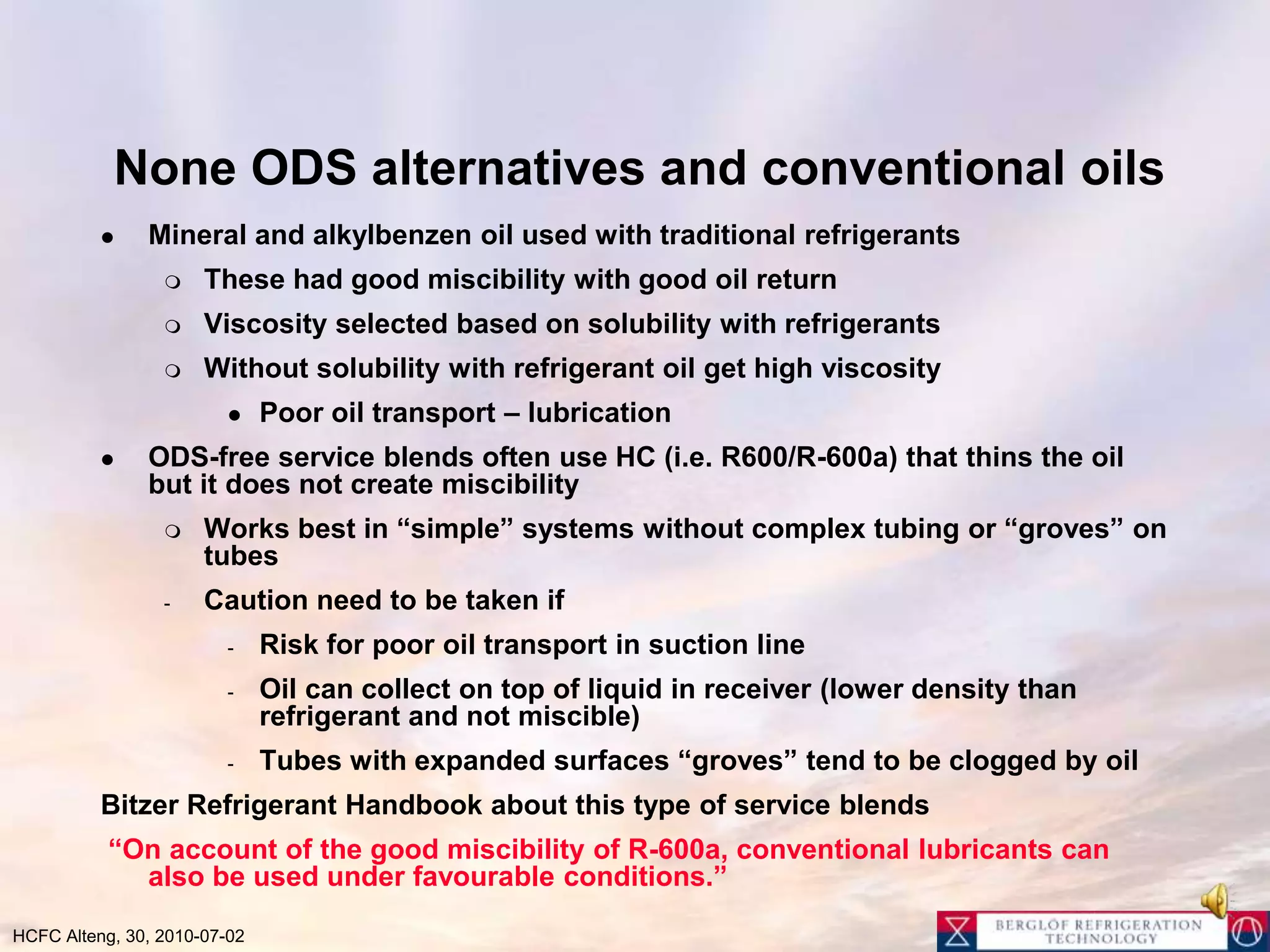 Elastomers (plastics) should be checked for compatibilityRetrofit do not fix old problemCheck status before if possibleEven if a compressor is replaced with a new HFC compressor this should be considered as a retrofitRetrofit is low cost when compressor or condensing unit is replaced ButCare should be taken so remaining oil of bad quality (acids/particles) destroy the new compressor