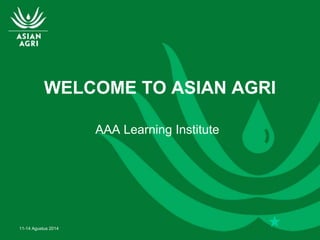 •6 January 2024
1
11-14 Agustus 2014
WELCOME TO ASIAN AGRI
AAA Learning Institute
 