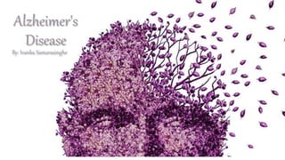 Alzheimer's
Disease
By: Ivanka Samarasinghe
 