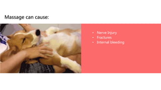 Massage can cause:
• Nerve Injury
• Fractures
• Internal bleeding
 