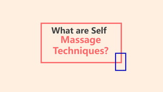 What are Self
Massage
Techniques?
 