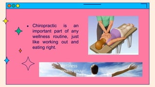 ● Chiropractic is an
important part of any
wellness routine, just
like working out and
eating right.
 
