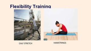 Flexibility Training
CALF STRETCH HAMSTRINGS
 