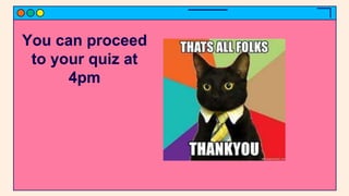 You can proceed
to your quiz at
4pm
 