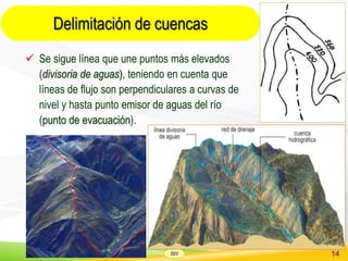 SSV 14
Delimitación de cuencas
 Se sigue línea que une puntos más elevados
(divisoria de aguas), teniendo en cuenta que
líneas de flujo son perpendiculares a curvas de
nivel y hasta punto emisor de aguas del río
(punto de evacuación).
 