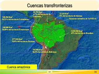 SSV 39
Cuencas transfronterizas
Cuenca amazónica
 