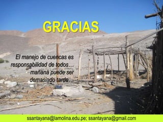 SSV 50
GRACIAS
El manejo de cuencas es
responsabilidad de todos…
mañana puede ser
demasiado tarde…
ssantayana@lamolina.edu.pe; ssantayana@gmail.com
 