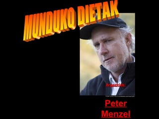 Argazkiak:Argazkiak:
PeterPeter
MenzelMenzel
MUNDUKO DIETAK
 