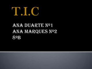 Ana DUARTE nº1
Ana marques nº2
8ºB
 