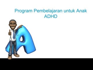 Program Pembelajaran untuk Anak
ADHD

 