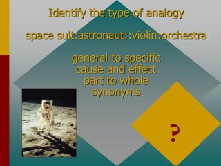 Identify the type of analogy
space suit:astronaut::violin:orchestra
general to specific
cause and effect
part to whole
synonyms
part to whole
?
 