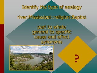Identify the type of analogy
river:Mississippi::religion:Baptist
part to whole
general to specific
cause and effect
synonyms
general to specific
?
 
