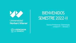BIENVENIDOS
SEMESTRE 2022-II
Carrera Profesional: Odontología
Unidad N° I - Semana 1
 