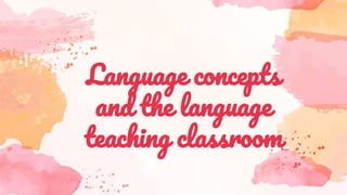Language concepts
and the language
teaching classroom
 