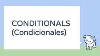CONDITIONALS
(Condicionales)
 