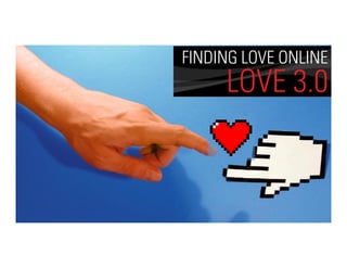 FINDING LOVE ONLINE
     LOVE 3.0
 