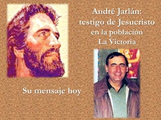 André Jarlán: 
testigo de Jesucristo 
en la población 
La Victoria 
Su mensaje hoy 
 