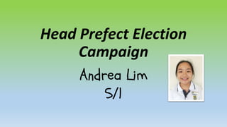 Head Prefect Election
Campaign
Andrea Lim
5/1
 