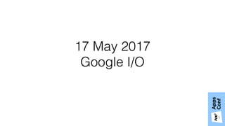 17 May 2017
Google I/O
 