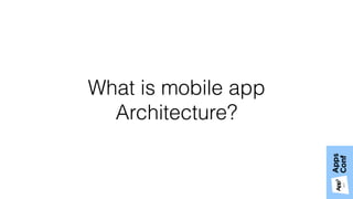 What is mobile app
Architecture?
 