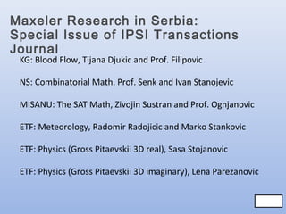 Maxeler Research in Serbia:
Special Issue of IPSI Transactions
Journal
KG: Blood Flow, Tijana Djukic and Prof. Filipovic

NS: Combinatorial Math, Prof. Senk and Ivan Stanojevic
MISANU: The SAT Math, Zivojin Sustran and Prof. Ognjanovic
ETF: Meteorology, Radomir Radojicic and Marko Stankovic
ETF: Physics (Gross Pitaevskii 3D real), Sasa Stojanovic
ETF: Physics (Gross Pitaevskii 3D imaginary), Lena Parezanovic
68/83
68/83

 