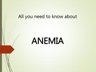 All you need to know about
ANEMIA
 