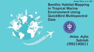 Anisa Aulia
Sabilah
C552190011
Benthic Habitat Mapping
in Tropical Marine
Environment Using
QuickBird Multispectral
Data
Deepak Mishra, et al. 2006
 