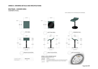ANNEX A: DRAWING DETAILS AND SPECIFICATIONS
Page 12 of 57
BOUTIQUE – CASHIER AREA
CASHIER STOOL
 