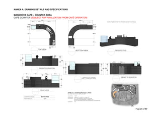 ANNEX A: DRAWING DETAILS AND SPECIFICATIONS
Page 23 of 57
MANGROVE CAFÉ – COUNTER AREA
CAFE COUNTER (SUBJECT FOR FINALIZATION FROM CAFÉ OPERATOR)
 