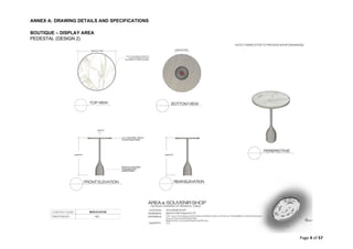 ANNEX A: DRAWING DETAILS AND SPECIFICATIONS
Page 4 of 57
BOUTIQUE – DISPLAY AREA
PEDESTAL (DESIGN 2)
 