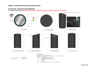 ANNEX A: DRAWING DETAILS AND SPECIFICATIONS
Page 51 of 57
PH PAVILION – WASTE BIN REQUIREMENTS
OUTDOOR WASTE BIN (PER SET INCLUSION - GENERAL WASTE, ORGANIC WASTE, RECYABLE)
 