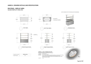 ANNEX A: DRAWING DETAILS AND SPECIFICATIONS
Page 6 of 57
BOUTIQUE – DISPLAY AREA
GLASS DISPLAY SHELVES
 