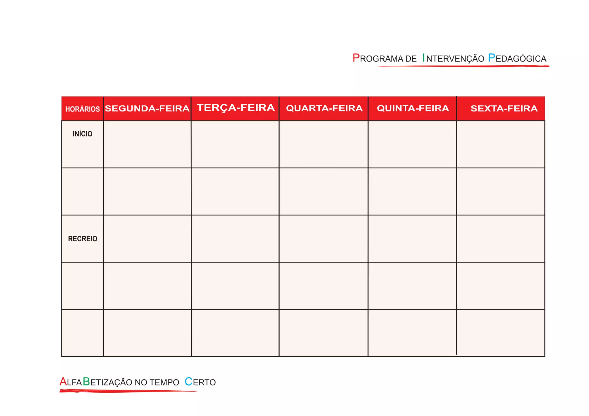 ALFA ETIZAÇÃO NO TEMPO ERTOB C
HORÁRIOS
INÍCIO
RECREIO
SEGUNDA-FEIRA TERÇA-FEIRA QUARTA-FEIRA QUINTA-FEIRA SEXTA-FEIRA
PROGRAMA DE NTERVENÇÃO EDAGÓGICAI P
 