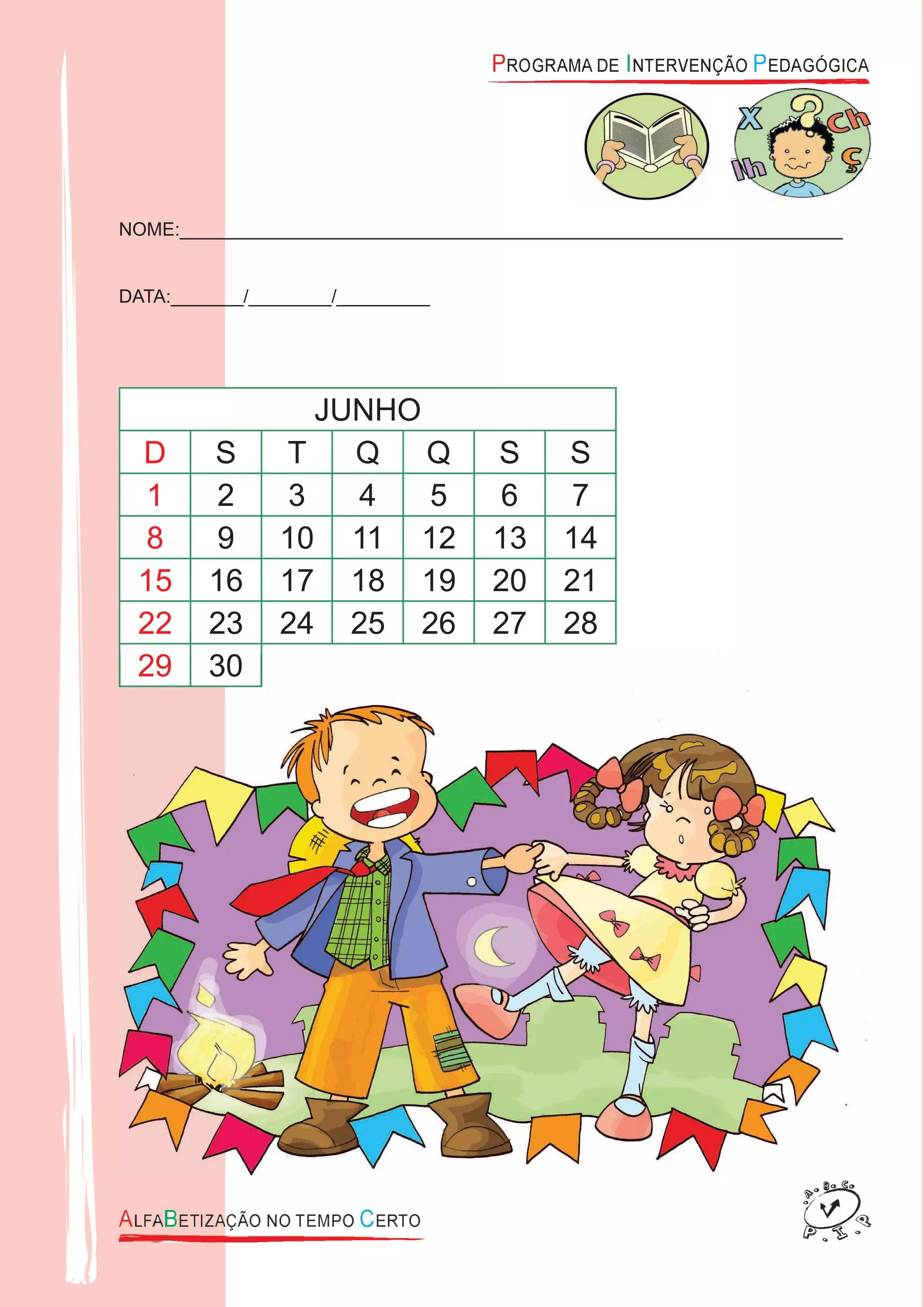 NOME:________________________________________________________________
DATA:_______/________/_________
JUNHO
D S T Q Q S S
1 2 3 4 5 6 7
8 9 10 11 12 13 14
15 16 17 18 19 20 21
22 23 24 25 26 27 28
29 3029 30
 