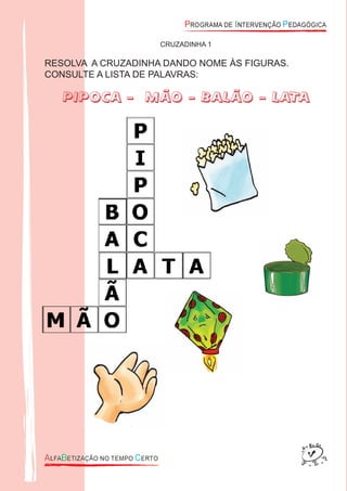 CRUZADINHA 1
RESOLVA A CRUZADINHA DANDO NOME ÀS FIGURAS.
CONSULTE A LISTA DE PALAVRAS:
PIPOCA – MÃO – BALÃO – LATA
 