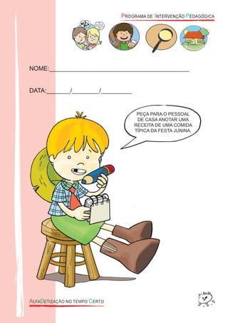 NOME:_________________________________________
DATA:_______/________/_________
NOME:_________________________________________NOME:_________________________________________
DATA:_______/________/_________DATA:_______/________/_________
PEÇA PARA O PESSOAL
DE CASA ANOTAR UMA
RECEITA DE UMA COMIDA
TÍPICA DA FESTA JUNINA.
 