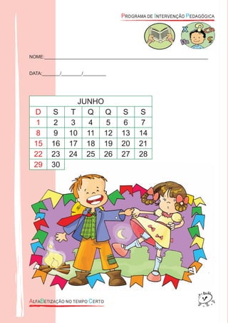 NOME:________________________________________________________________
DATA:_______/________/_________
JUNHO
D S T Q Q S S
1 2 3 4 5 6 7
8 9 10 11 12 13 14
15 16 17 18 19 20 21
22 23 24 25 26 27 28
29 3029 30
 