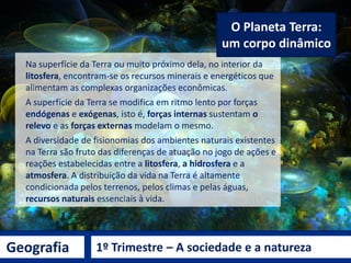 Geografia 1º Trimestre – A sociedade e a natureza
Fritjof Capra
(1939-????)
PENSAMENTO ECOLÓGICO
Tudo está interconectado no Planeta Terra. Neste
sistema a natureza é única para todos os seres
vivos e para o conjunto de objetos que compõe o
todo. Como uma solidariedade sistêmica, ao qual
um depende do outro para viver (CAPRA, 2006).
“Cada acontecer é um fator na natureza de outro acontecer, [...] nenhum
acontecimento pode ser sozinho, nem completamente a causa de outro evento"
(WHITEHEAD, 1938 apud SANTOS, 2006, p. 106).
Homem e natureza são uma coisa só.
 