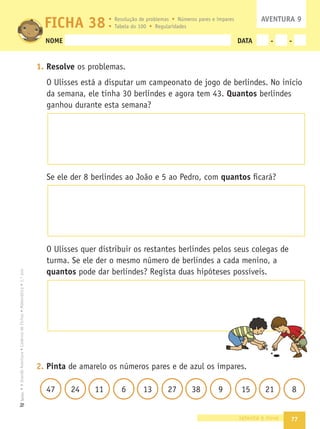 69
•
A
Grande
Aventura
•
Caderno
de
Fichas
•
Matemática
•
1.º
ano
Texto
NOME DATA - -
1. O Ulisses e 7 amigos têm todos bicicleta ou trotinete. Hoje, foram todos
passear. O Pedro viu-os passar e contou 21 rodas.
Quantas bicicletas e trotinetes viu ele passar?
2. Descobre o número mistério e pinta-o.
Sou um número par maior do que 41 e menor do que 50. A soma dos
números representados pelos meus algarismos é 8.
56 49 46 44
3. Completa, escrevendo os números do menor para o maior.
40 42 46
4. Completa agora, escrevendo os números do maior para o menor.
60 57 51
5. Completa com os sinais =,  ou  , de modo a obteres aﬁrmações
verdadeiras.
18 24 25 19 34 34
28 + 19 18 + 29 43 37 + 5 51 57 – 3
FICHA 34
sessenta e nove
AVENTURA 8
ou trotinete. Hoje, foram todos
21 rodas.
assar?
Resolução de problemas Ordem crescente e decrescente
Adição: cálculo mental
 