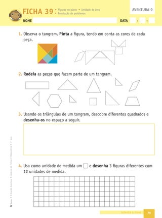 71
•
A
Grande
Aventura
•
Caderno
de
Fichas
•
Matemática
•
1.º
ano
Texto
NOME DATA - -
1. Resolve os problemas.
O Dorin tinha 36 cromos na sua colecção. Esta semana comprou todos os
dias 2 carteiras com 5 cromos cada uma. Quantos cromos comprou?
Dos 20 cromos que o Dorin comprou na terça-feira e na quarta-feira,
8 eram repetidos e ele deu-os ao Ulisses. O Ulisses deu-lhe 6 dos seus
cromos. Quantos cromos colou o Dorin na caderneta ao ﬁm destes dois
dias?
2. O Pedro também faz colecção e comprou 8 cromos a um colega. Ele
deu-lhe por cada 2 cromos. Que quantia deu o Pedro ao colega?
Que moedas poderia ter usado para pagar os cromos sem receber
troco? Em cada quadro, rodeia as moedas que ele pode ter usado.
FICHA 35
setenta e um
AVENTURA 8
N.º de cromos 2 8
Moedas de 1
Resolução de problemas Dinheiro Tabela do 100
Números pares e ímpares
 
