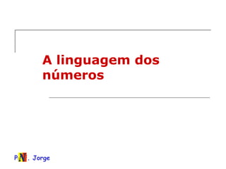 Prof. Jorge
A linguagem dos
números
 