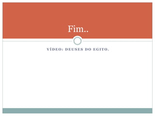 V Í D E O : D E U S E S D O E G I T O .
Fim..
 