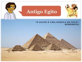 “ O E G I T O É U M A D Á D I V A D O N I L O ” .
H E R Ó D O T O .
Antigo Egito
 