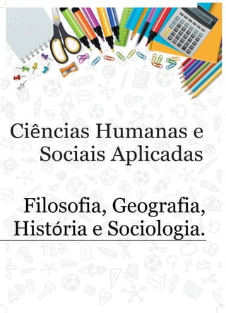 Linguagens e
Ciências Humanas e
Sociais Aplicadas
Filosofia, Geografia,
História e Sociologia.
 