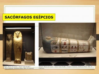 SACÓRFAGOS EGÍPCIOS
Imagem: Museu do Louvre / Autor: Vania Teofilo /
Creative Commons Attribution-Share Alike 3.0 Unported.
Imagem: Museu do Louvre / Autor: Vania Teofilo / Creative Commons Attribution-Share Alike 3.0
Unported.
 