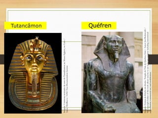 Tutancâmon Quéfren
Imagem:
A
máscara
mortuária
de
ouro
do
Tutankhamon
no
Museu
Egípcio,
no
Cairo
/
Autor:
MykReeve
/
GNU
Free
Documentation
License.
Imagem:
Estátua
de
Khafre
em
diorito.
Templo
do
Vale
de
Quéfren,
Gizé
/
Autor:
Jon
Bodsworth
/
The
copyright
holder
of
this
work
allows
anyone
to
use
it
for
any
purpose
including
unrestricted
redistribution,
commercial
use,
and
modification.
 