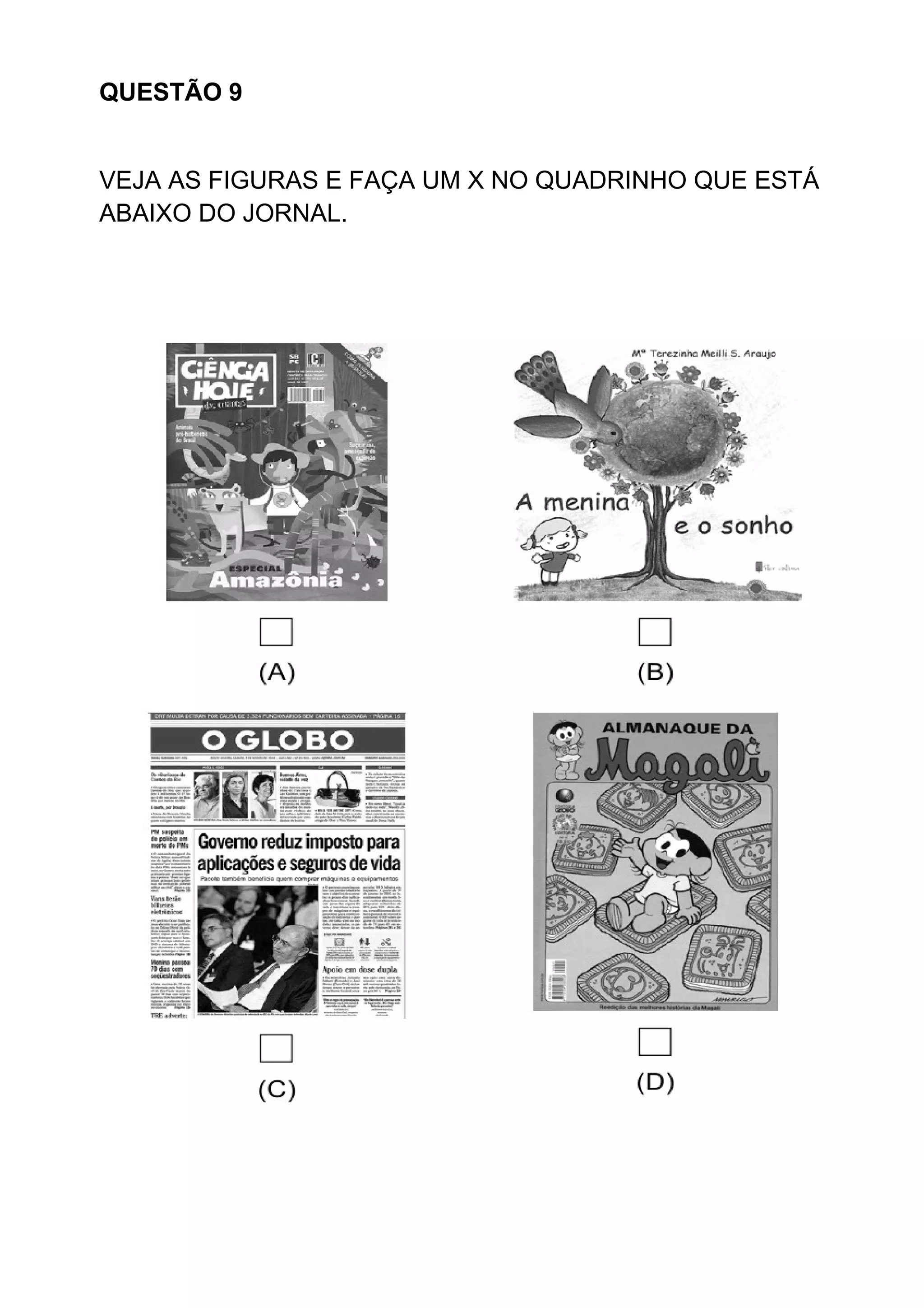 QUESTÃO 9
VEJA AS FIGURAS E FAÇA UM X NO QUADRINHO QUE ESTÁ
ABAIXO DO JORNAL.